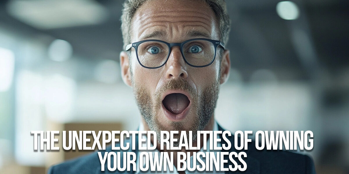 BUSINESS-The Unexpected Realities of Owning Your Own Business