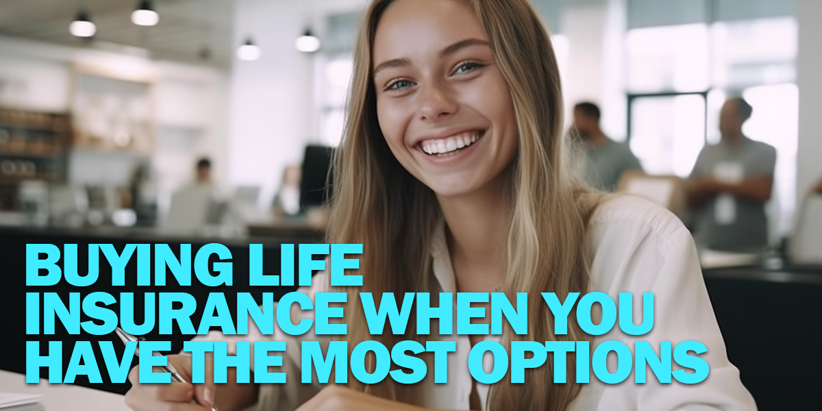LIFE- Buying Life Insurance When You Have the Most Options